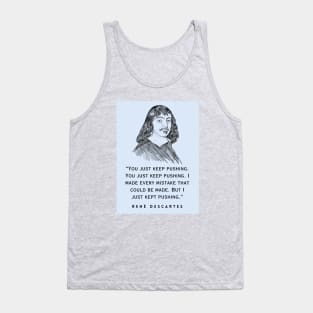 René Descartes portrait and quote: You just keep pushing. You just keep pushing. I made every mistake that could be made. But I just kept pushing. Tank Top